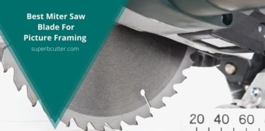 Best Miter Saw Blade for Picture Framing (2021)