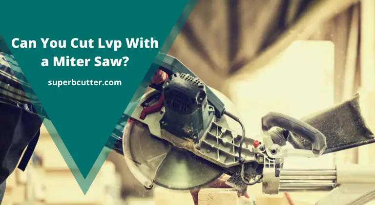 Can You Cut Lvp With a Miter Saw? If Yes then How to Do It?