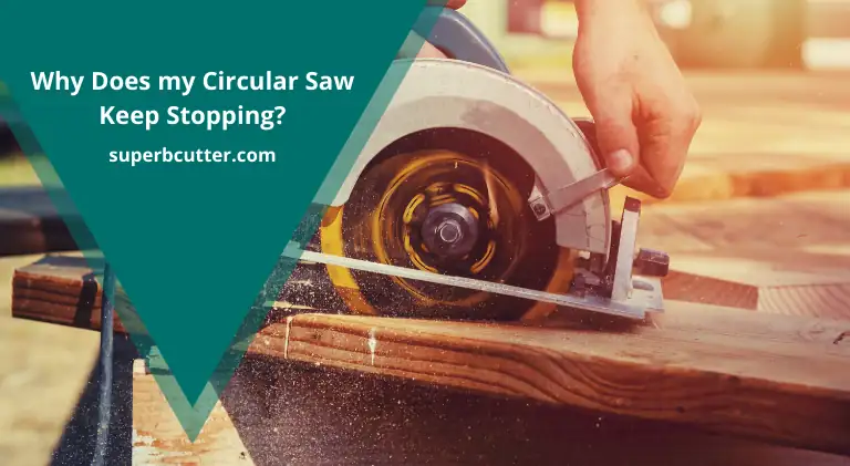 Why Does my Circular Saw Keep Stopping? 9 Reasons and Fixes