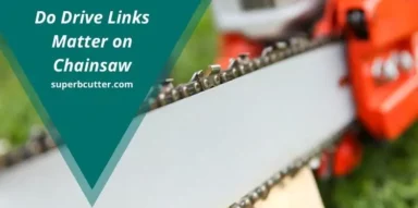 Do Drive Links Matter on Chainsaw (Read This First)