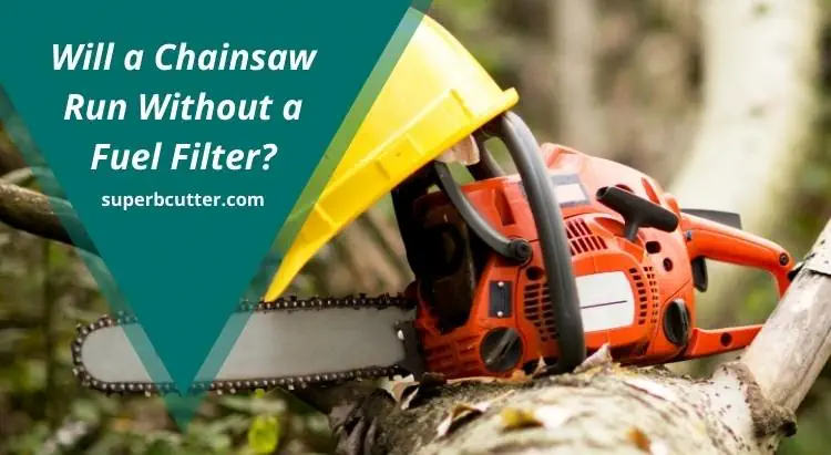 Will a Chainsaw Run Without a Fuel Filter
