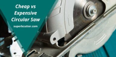 Cheap vs Expensive Circular Saw – Learn the Difference