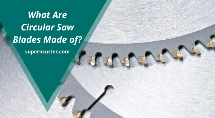 What Are Circular Saw Blades Made of? (Read This First)