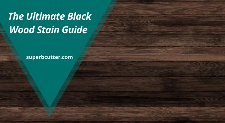 The Ultimate Black Wood Stain Guide