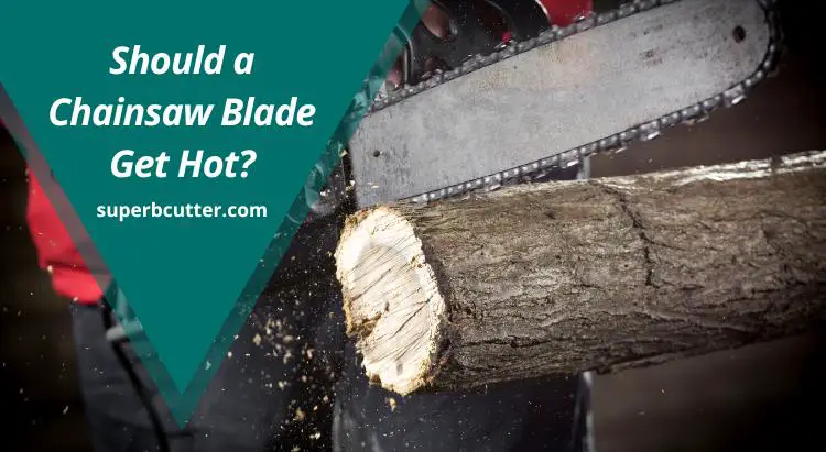 Should a Chainsaw Blade Get Hot? Get The Answer