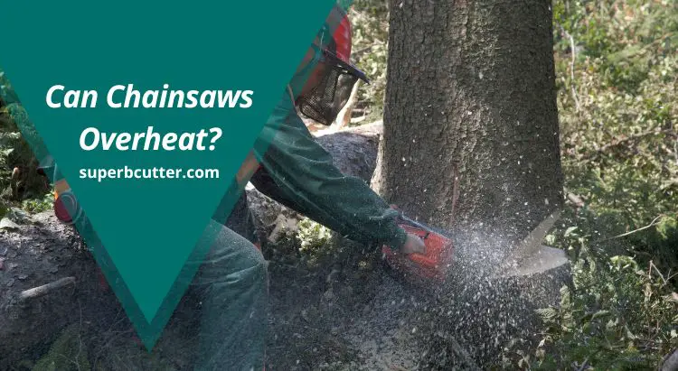 Can Chainsaws Overheat? – Know the Reasons